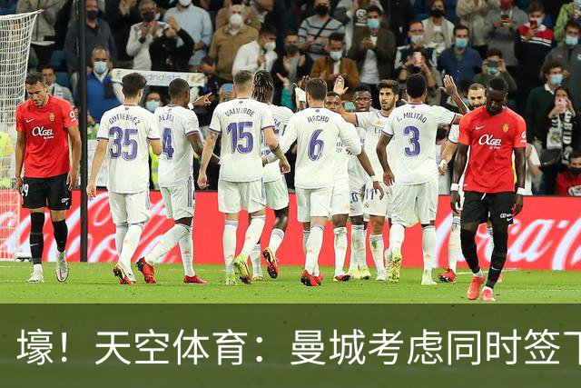 壕！天空体育：曼城考虑同时签下托纳利和埃利奥特·安德森