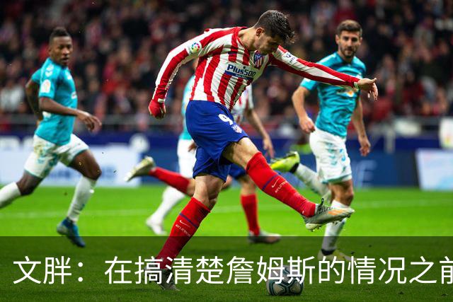 文胖：在搞清楚詹姆斯的情况之前 我们不会看到哈登签约骑士